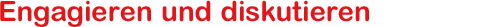 Engagieren und diskutieren