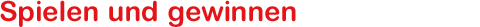 Spielen und gewinnen