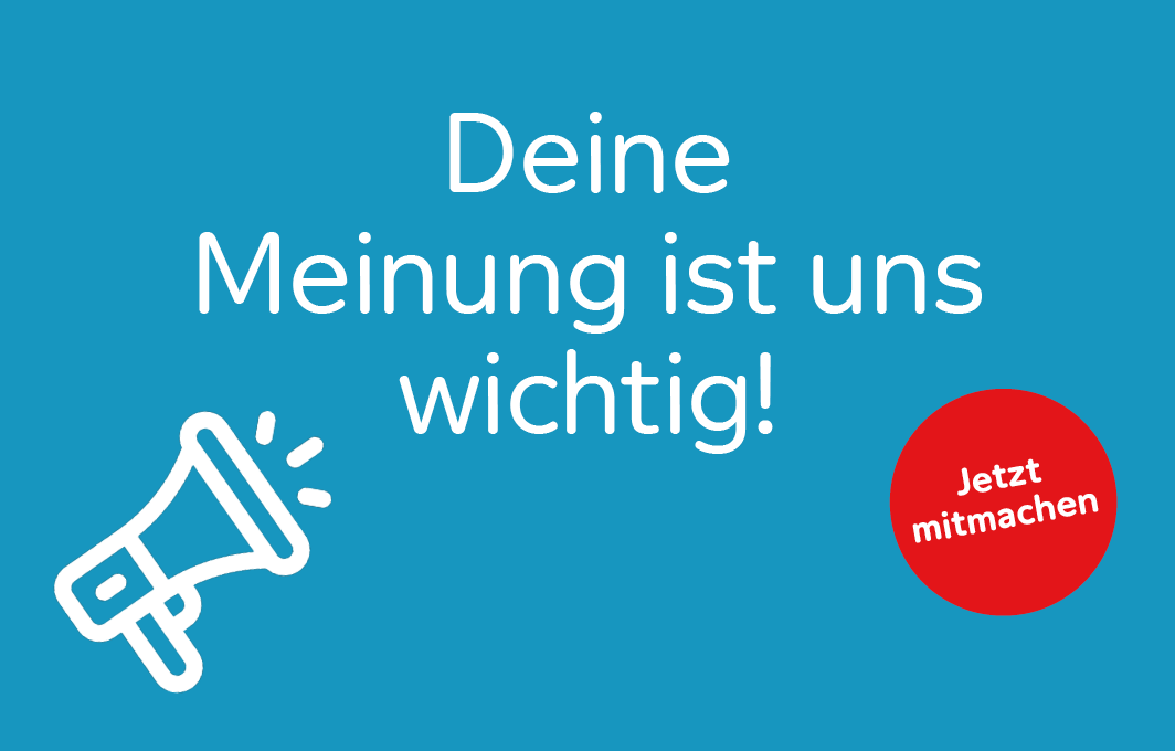 Deine Meinung ist uns wichtig! Jetzt mitmachen!